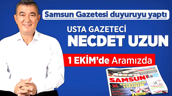 Samsun Gazetesi Necdet Uzun duyurusunu yaptı