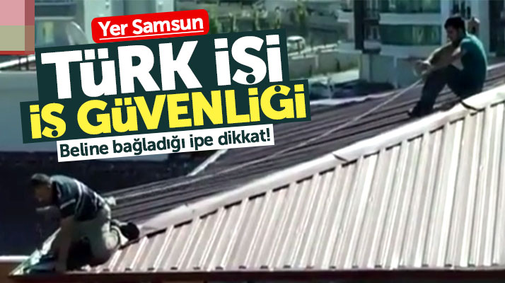 Samsun'da beline ip dolayıp çatıda tamirat yapan adam şaşkınlık yarattı