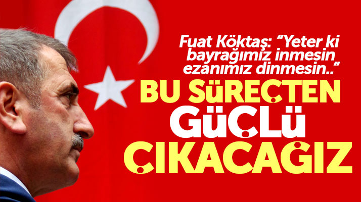 Samsun Milletvekili Fuat Köktaş: Ülkemizi yıkmaya çalışanlara karşı galip geleceğiz