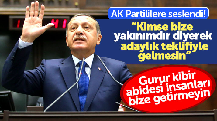Erdoğan: Kimse bize bu yakınımdır akrabamdır diye aday teklifiyle gelmesin