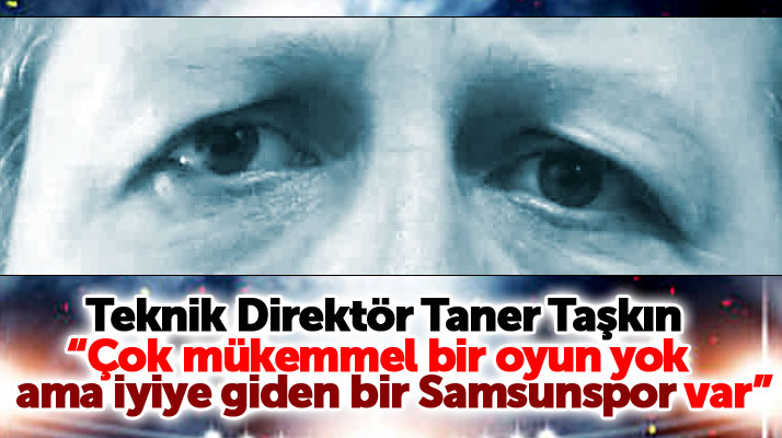 Yılport Samsunspor Teknik Direktörü Taşkın: İyiye giden bir Samsunspor var