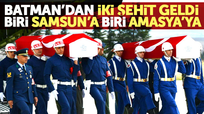 Batman'dan iki şehit geldi biri Samsun'a biri Amasya'ya