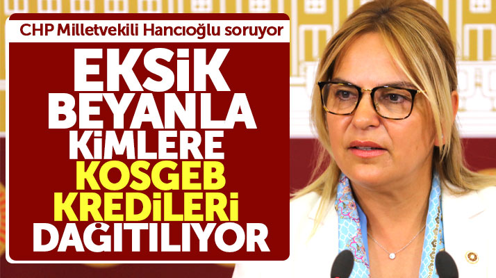 Samsun Milletvekili Hancıoğlu: KOSGEB kredileri eksik beyanda bulunanlara veriliyor