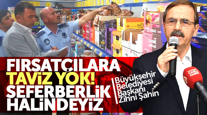 Samsun Büyükşehir Belediye Başkanı Zihni Şahin: Fırsatçılara taviz yok