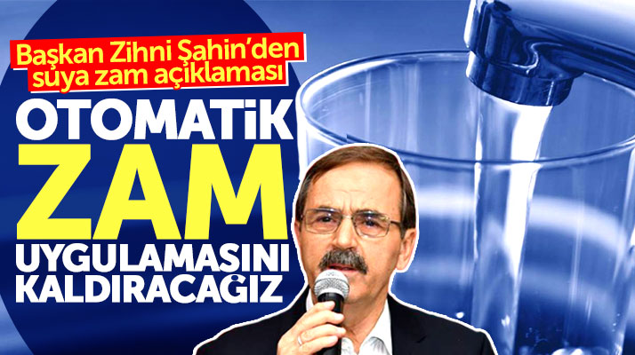 Zihni Şahin'den su zammı açıklaması! Otomatik zam uygulamasına son vereceğiz