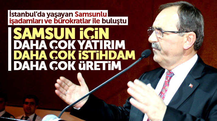 Zihni Şahin İstanbul'da konuştu: Samsun için daha çok üretim daha çok yatırım