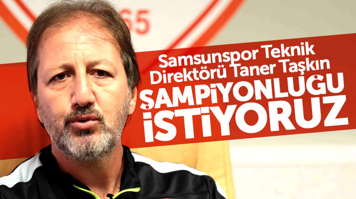 Yılport Samsunspor Teknik Direktörü Taner Taşkın: Şampiyonluğu istiyoruz