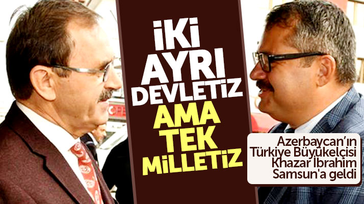 Azerbaycan’ın Türkiye Büyükelçisi Khazar İbrahim Samsun'a geldi