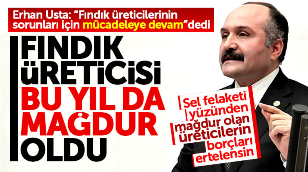 Erhan Usta: Fındık üreticilerinin sorunlarının çözümü için mücadeleye devam