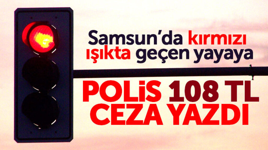 Samsun'da kırmızı ışıkta geçen yayaya 108 TL ceza verildi