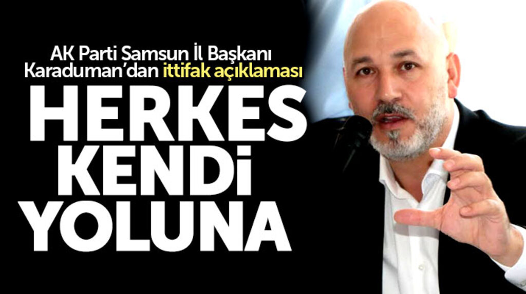 AK Parti Samsun İl Başkanı Karaduman'dan ittifak açıklaması: Herkes kendi yoluna