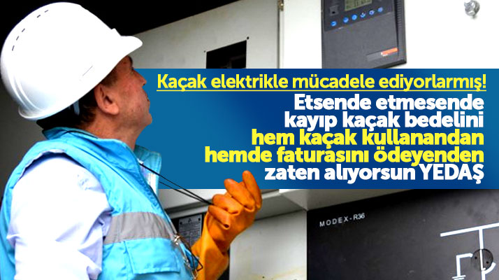 YEDAŞ kaçak elektrik bedelini faturasını ödeyenden de ödemeyenden de tahsil ediyor