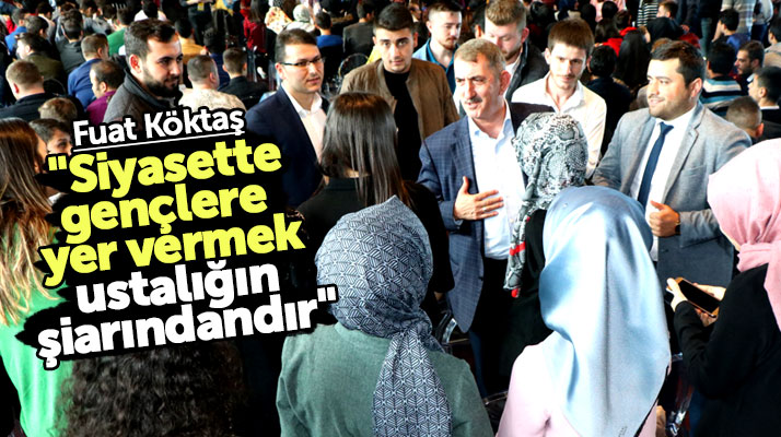 Samsun Milletvekili Fuat Köktaş: Siyasette gençlere yer vermek ustalığın şiarındandır