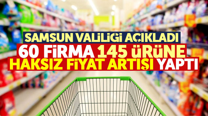 Samsun'da 60 firma 145 ürüne haksız fiyat artışı yaptı