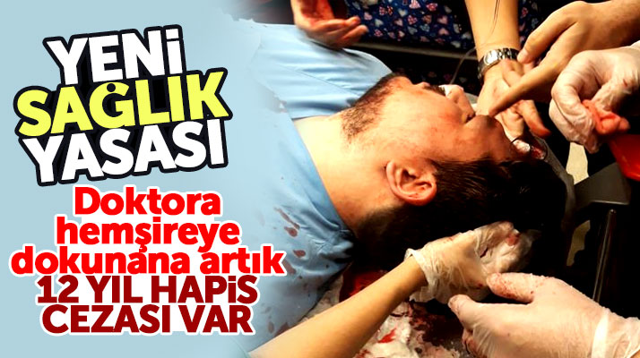 Doktora, hemşireye saldıranlara yeni sağlık yasası ile 12 yıl hapis cezası verilecek