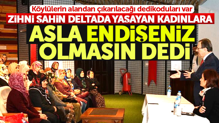 Zihni Şahin Kızılırmak Deltasında yaşayan köylülere 'Asla endişeniz olmasın' dedi