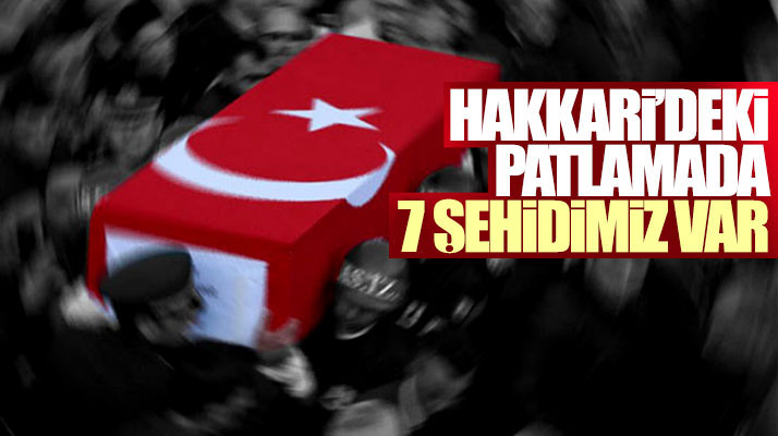 Hakkari'deki mühimmat patlaması olayında 7 şehidimiz, 25 yaralımız var