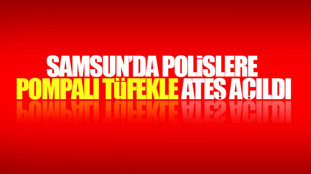 Samsun'da 13 ayrı suçtan aranan şahıs polislere pompalı tüfekle ateş açtı