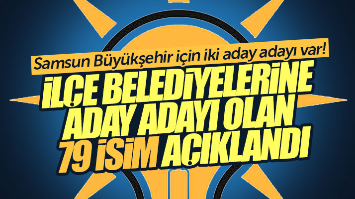 Samsun'da AK Parti'den İl ve İlçe Belediye Başkan aday adayı olan 79 isim açıklandı