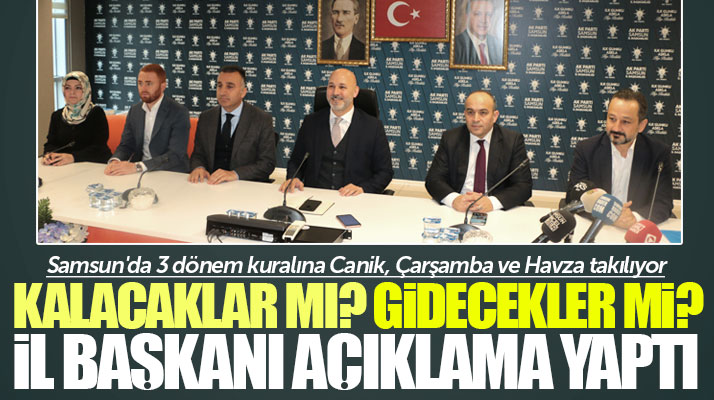 Samsun'da 3 dönem kuralına takılan AK Partili belediye başkanları kalacak mı gidecek mi