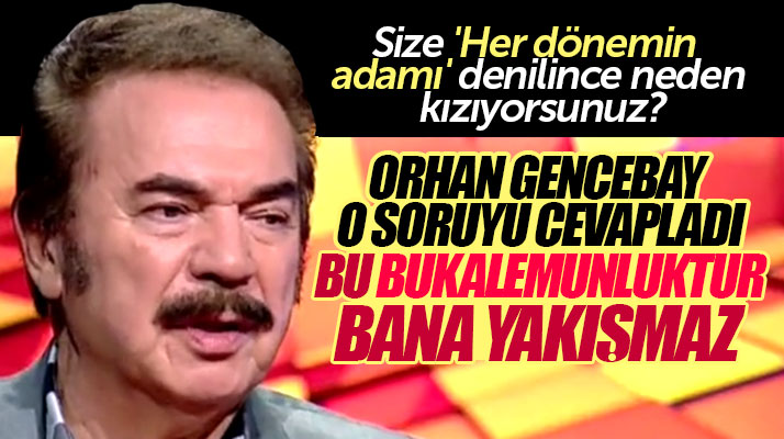 Orhan Gencebay 'Size her dönemin adamı deniliyor' sorusuna yanıt verdi