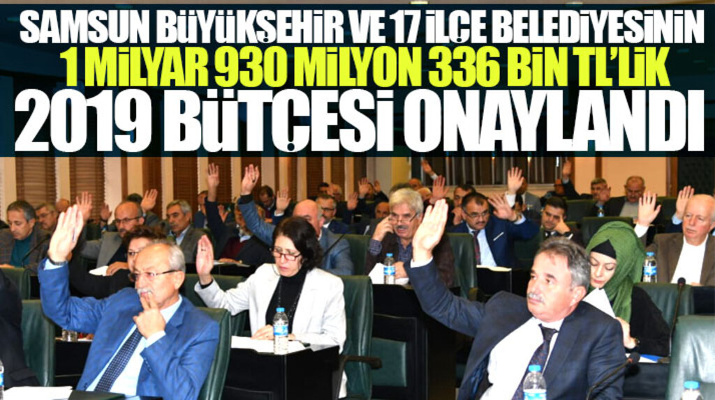 Samsun Büyükşehir ve 17 ilçe belediyesinin 2019 yılı bütçesi 1 milyar 930 milyon 336 bin TL