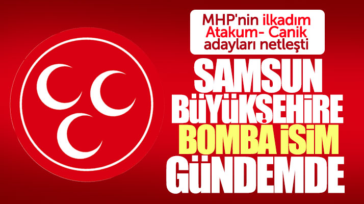 Samsun'da MHP'nin İlkadım, Canik, Atakum adayları netleşti, büyükşehire ise bomba isim