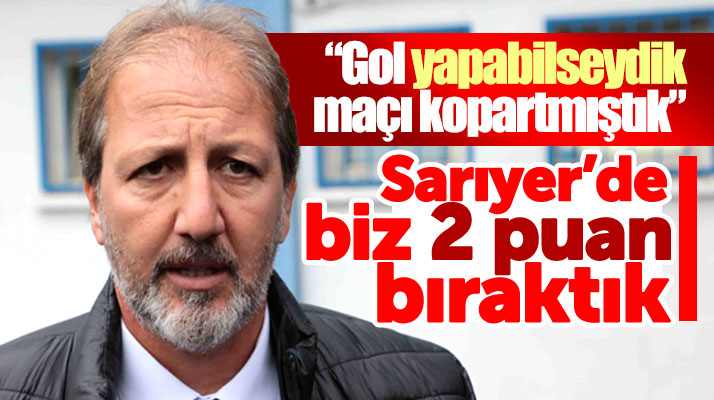 Taner Taşkın'dan Sarıyer maçı yorumu: Gol yapabilseydik maçı kopartabilecektik