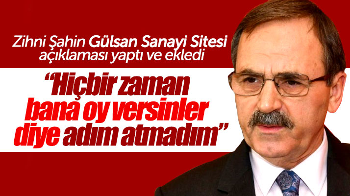 Zihni Şahin: Hiç bir zaman bana oy versinler diye adım atmadım
