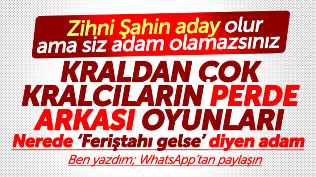 Zihni Şahin aday olur ama siz adam olamazsınız! Kraldan çok kralcılar Zihni Şahin'i yıpratıyor