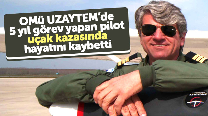 Samsun OMÜ'de 5 yıl görev yapan pilot Hamdi Yılmaz uçak kazasında hayatını kaybetti