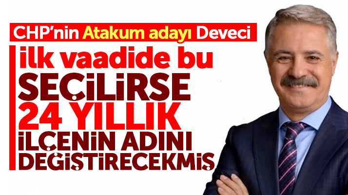 Samsun'da CHP'nin Atakum adayı Deveci'nin ilk vaadi ilçenin adını değiştirmek