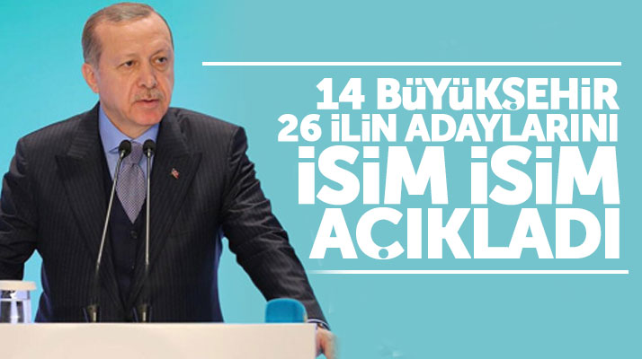 Erdoğan 14 büyük şehir ve 26 ilde AK Parti'nin adaylarının isimlerini açıkladı