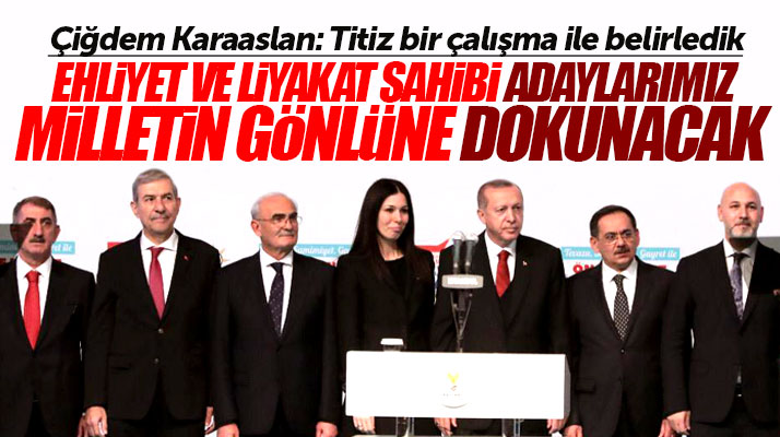 Çiğdem Karaaslan: Adaylarımız titiz bir çalışma sonucu belirlendi