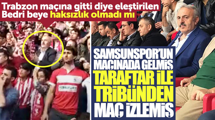 Trabzon maçına gitti diye eleştirilen Bedri Yaşar Samsunspor'un maçlarına da gelmiş