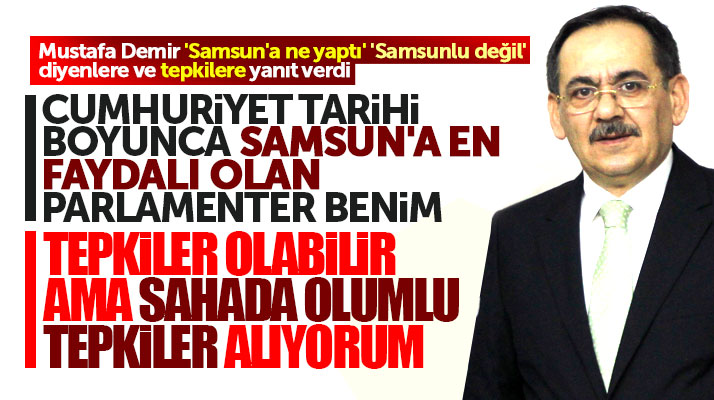 Mustafa Demir Samsunlu değil, Samsun'a ne yaptı eleştirilerine yanıt verdi
