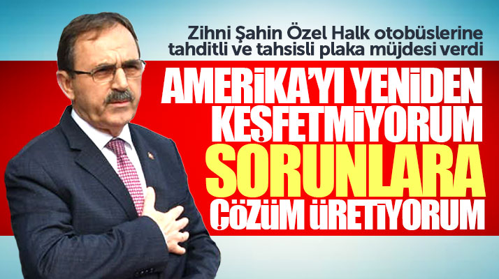 Zihni Şahin'den özel halk otobüslerine tahditli ve tahsisli plaka müjdesi geldi