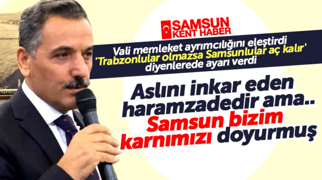 Samsun Valisi Kaymak'tan o sözleri diyenlere mesaj! Samsun bizim karnımızı doyurmuş