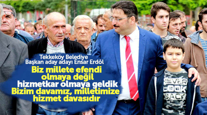 Ensar Erdöl: Biz millete efendi olmaya değil, hizmetkar olmaya geldik