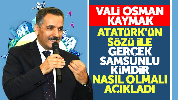 Samsun Valisi Osman Kaymak, gerçek Samsunlunun nasıl olması gerektiğini açıkladı