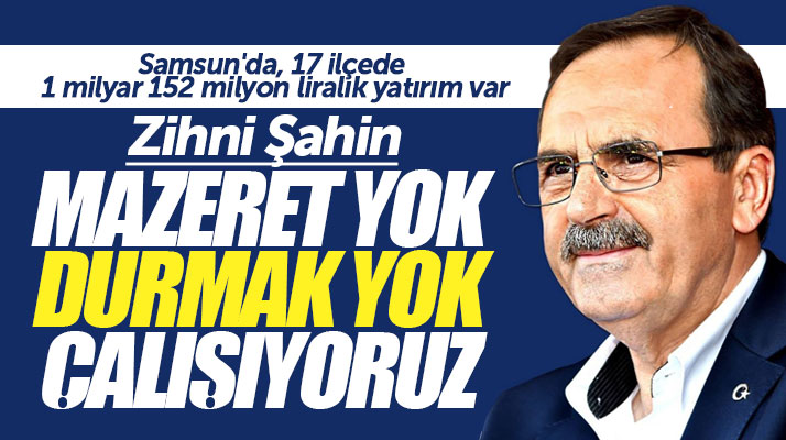 Zihni Şahin açıkladı: Samsun'da tüm ilçelerde seferberlik halinde çalışıyoruz