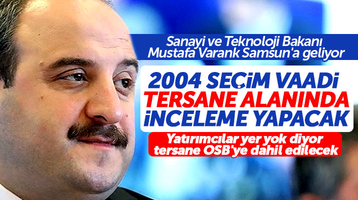 Sanayi ve Teknoloji Bakanı Mustafa Varank, 14 Aralık 2018 Cuma günü Samsun'a geliyor