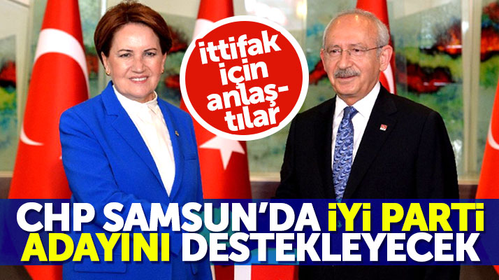 İttifak anlaşması tamam! CHP yerel seçimde Samsun'da İYİ Parti'nin adayına destek verecek