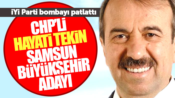 İYİ Parti Samsun Büyükşehir Belediyesi Başkan adayı Hayati Tekin oluyor