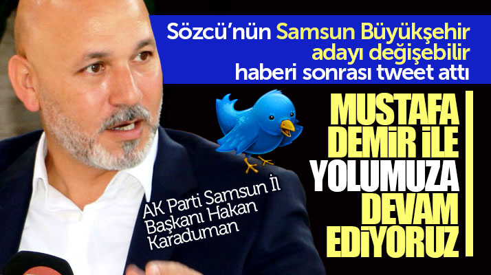 AK Parti Samsun İl Başkanı Karaduman: Mustafa Demir ile yolumuza devam ediyoruz