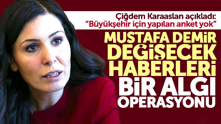 Çiğdem Karaaslan, Mustafa Demir değişecek haberlerinin algı operasyonu olduğunu açıkladı