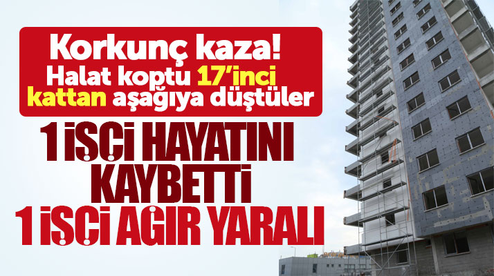 Samsun Atakum'da 17 katlı inşaattan aşağıya düşen 1 işçi öldü bir işçi ise ağır yaralandı