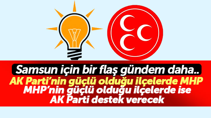Samsun'da AK Parti ve MHP yerel seçimde bazı ilçelerde birbirine destek verecek