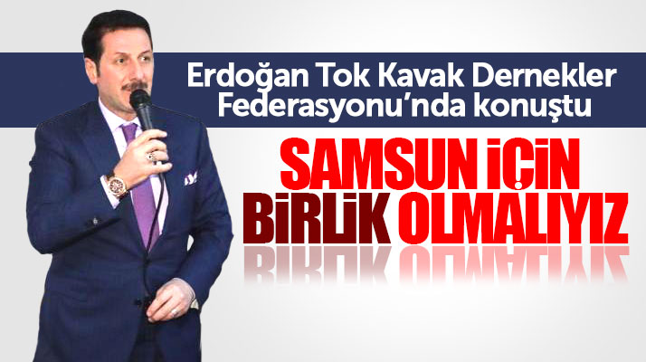 İlkadım Belediye Başkanı Erdoğan Tok: Samsun için Samsunluluk ruhu içinde birlik olmalıyız