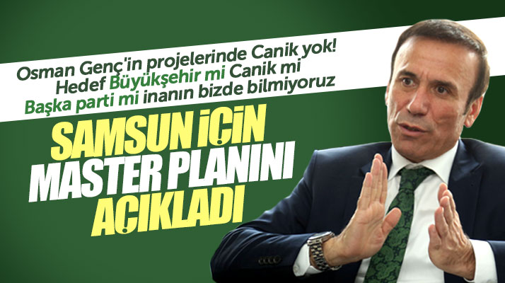 Canik Belediye Başkanı Osman Genç, Samsun Master Planını da açıkladı